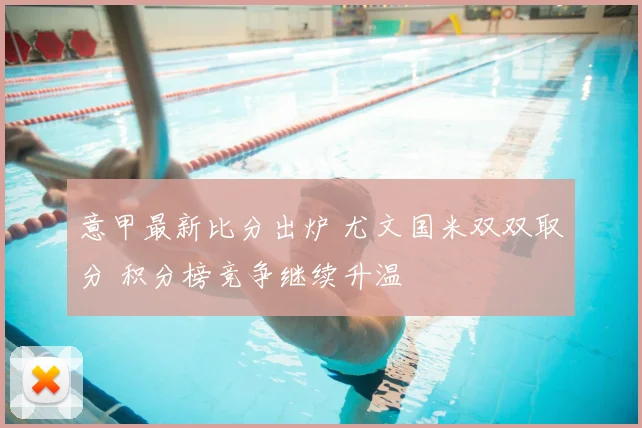 意甲最新比分出炉 尤文国米双双取分 积分榜竞争继续升温