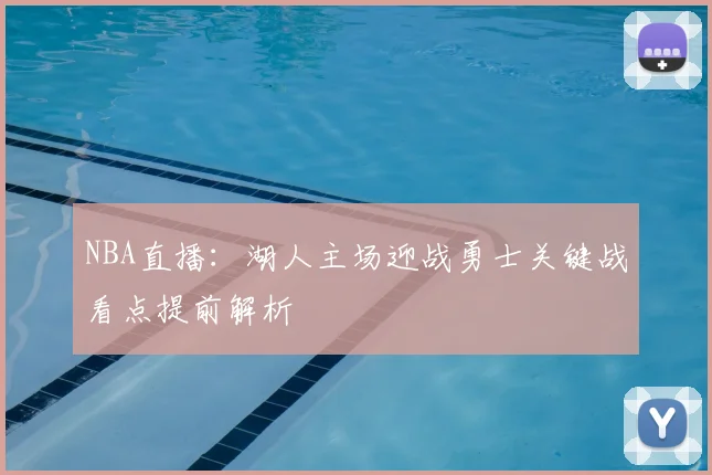 NBA直播：湖人主场迎战勇士关键战看点提前解析