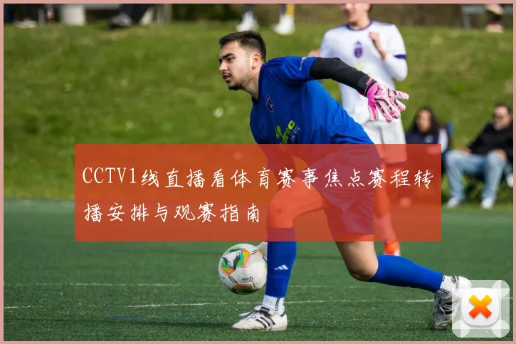 CCTV1线直播看体育赛事焦点赛程转播安排与观赛指南