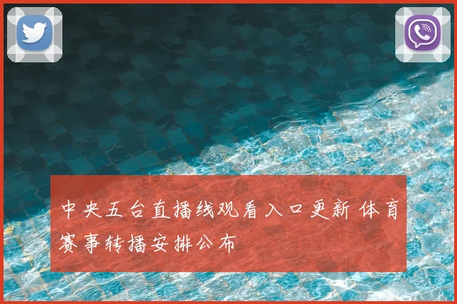 中央五台直播线观看入口更新 体育赛事转播安排公布